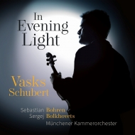 In Evening Light -Vasks, Schubert : Sebastian Bohren(Vn)Sergej Bolkhovets / Munich Chamber Orchestra