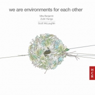 マクラフリン、スコット（1975-）/We Are Environments For Each Other： Mira Benjamin(Vn) Kanga(P)