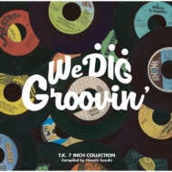 We Dig !/Groovin`-T.K.7inch Collection-