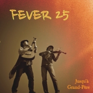 Jusqu'a Grand-Pere/Fever 25
