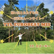 T. T./ۤФȤ೹ ܲࡼ饤 Ttl Eurobeat Remix