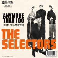 Selectors/Anymore Than I Do / Daddy Rolling Stone (Ltd)