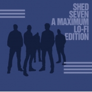 Shed Seven (A Maximum Lo-fi Edition)