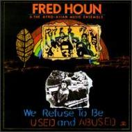 Fred Houn/We Refuse To Be Used And Abuse
