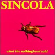 Sincola/What The Nothinghead Said