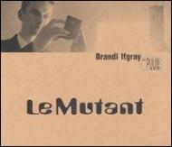 Le Mutant : Brandi Ifgray | HMV&BOOKS online - EFA501562