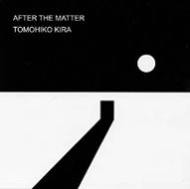 驚きの値段での商品をすべて After The Matter : Tomohiko Kira (吉良知彦) | HMV&BOOKS 邦楽