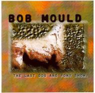 Bob Mould/Last Dog And Pony Show