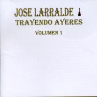 Jose Larralde/Trayendo Ayeres Vol.1