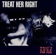 Treat Her Right/Whats Good For You