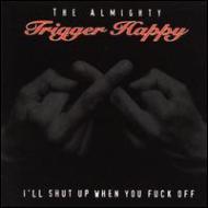 Almighty Trigger Happy/I'll Shut Up When You Fuck Off