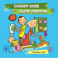 Caeser Soze / Slow Gherkin/Hatchet Job