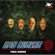 Gas Burner/Final Round