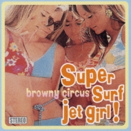 Browny Circus/Super Surf Jet Girl