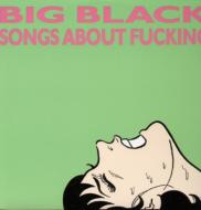 Big Black/Songs About Fucking (Ltd)