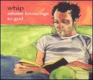Whip (Rock)/Atheist Loe Songs To God