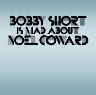 Bobby Short/Bobby Short Is Mad Avout Noelcoward