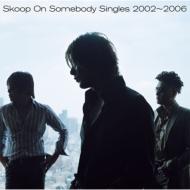 Skoop On Somebody/Singles 2002-2006