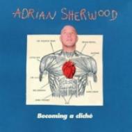 Adrian Sherwood/Becoming A Cliche