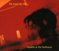 Tragically Hip/Trouble At The Henhouse