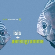 Isis (Rock) / Aereogramme/In The Fishtank 14