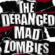 Deranged Mad Zombies/Deranged Mad Zombies