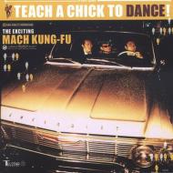 Mach Kung Fu/Teach A Chick To Dance
