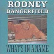 Rodney Dangerfield/What's In A Name