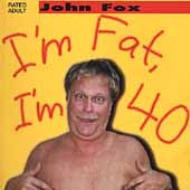 John Fox/I'm Fat I'm 40