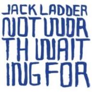 Jack Ladder/Not Worth Waiting For
