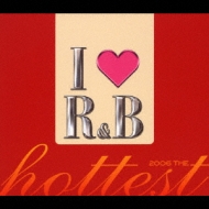 I Love R & B: 2006: Hottest