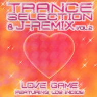 Trance Selection & J -Remix Vol.2 Love Game Featuring Los Indios