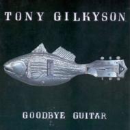 Tony Gilkyson/Goodbye Guitar
