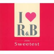 I Love R & B: 2006 Sweetest