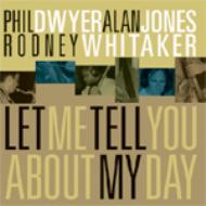 Phil Dwyer / Rodney Whitaker / Alan Jones/Let Me Tell You About My Day