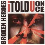 Broken Heroes/I Told You Once