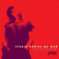 STUPID BABIES GO MAD/Burn Up The World
