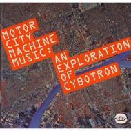 Cybotron/Motor City Machine Music An Exploration Of Cybotron