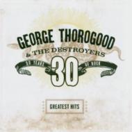 George Thorogood  The Destroyers /Greatest Hits 30 Years Of Rock