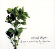 Mitchell Akiyama/If Night Is A Weed And Day Grows Less