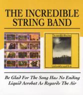 Incredible String Band/Be Glad For The Song Has No Ending / Liquid Actobat As Regards The Air
