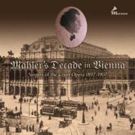 Mahler's Decade In Vienna Singers Of The Court Opera 1897-1907