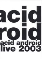 ACID ANDROID/Live 2003
