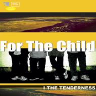 I THE TENDERNESS/For The Child
