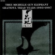 thee michelle gun elephant/Grateful Triad Years 1995-1997