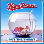 King Prawn/Got The Thirst