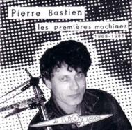 Pierre Bastien/Les Premieres Machines 1968-1988