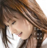 Too Far Away-Onna No Kokoro-