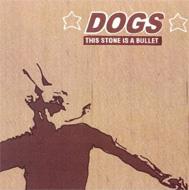 Dogs (Uk)/This Stone Is A Bullet (1st)