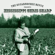 Mississippi Chris Sharp/Sucarnochee Revue Presents Mississippi Chris Sharp